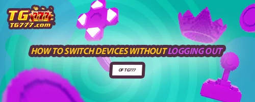 How to Switch Devices Without Logging Out of TG777